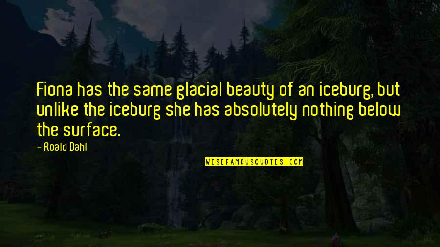 Eccoci Outlet Quotes By Roald Dahl: Fiona has the same glacial beauty of an Eccoci Outlet Quotes By Roald Dahl: Fiona has the same glacial beauty of an
