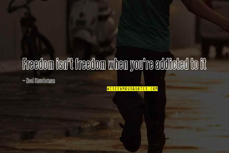 Eccolo 2021 Quotes By Neal Shusterman: Freedom isn't freedom when you're addicted to it
