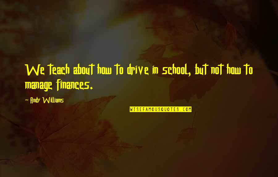 Eccolo Journals Quotes By Andy Williams: We teach about how to drive in school,