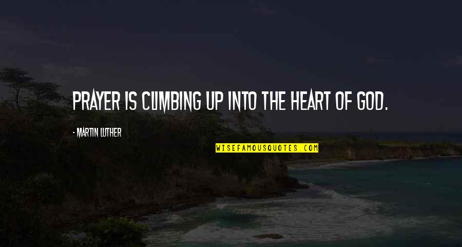 Eccolo Journals Quotes By Martin Luther: Prayer is climbing up into the heart of