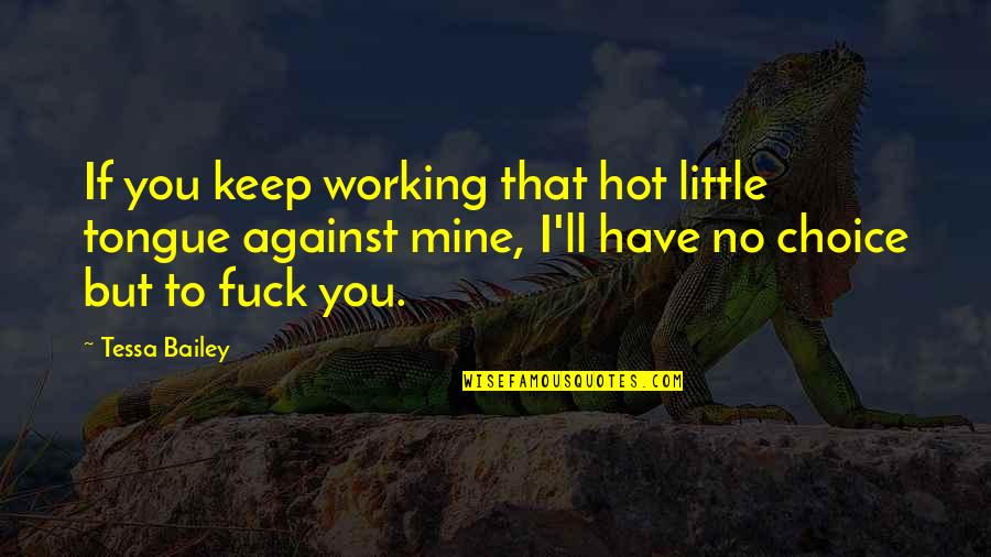 Eccolo Journals Quotes By Tessa Bailey: If you keep working that hot little tongue
