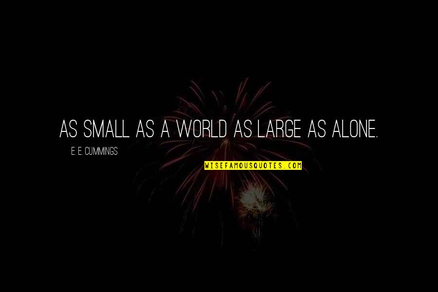 Eccomi Qui Quotes By E. E. Cummings: As small as a world as large as