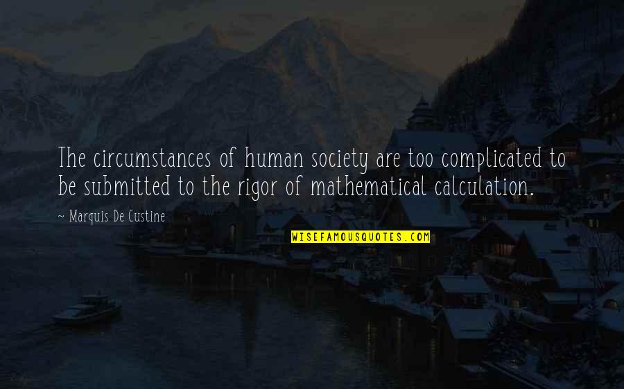 Eccomi Qui Quotes By Marquis De Custine: The circumstances of human society are too complicated