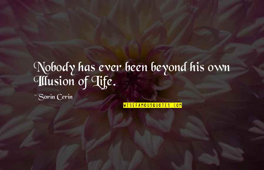 Ecenaz U Er Quotes By Sorin Cerin: Nobody has ever been beyond his own Illusion Ecenaz U Er Quotes By Sorin Cerin: Nobody has ever been beyond his own Illusion
