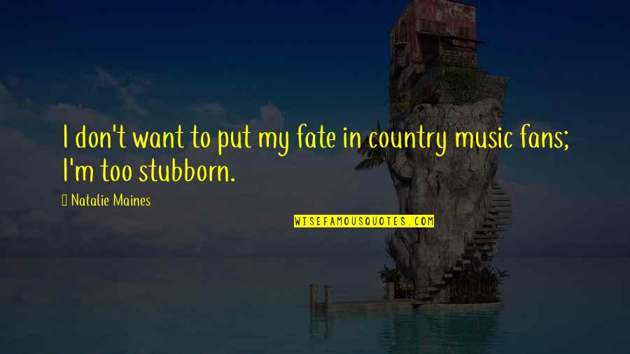 Ecg Love Quotes By Natalie Maines: I don't want to put my fate in Ecg Love Quotes By Natalie Maines: I don't want to put my fate in