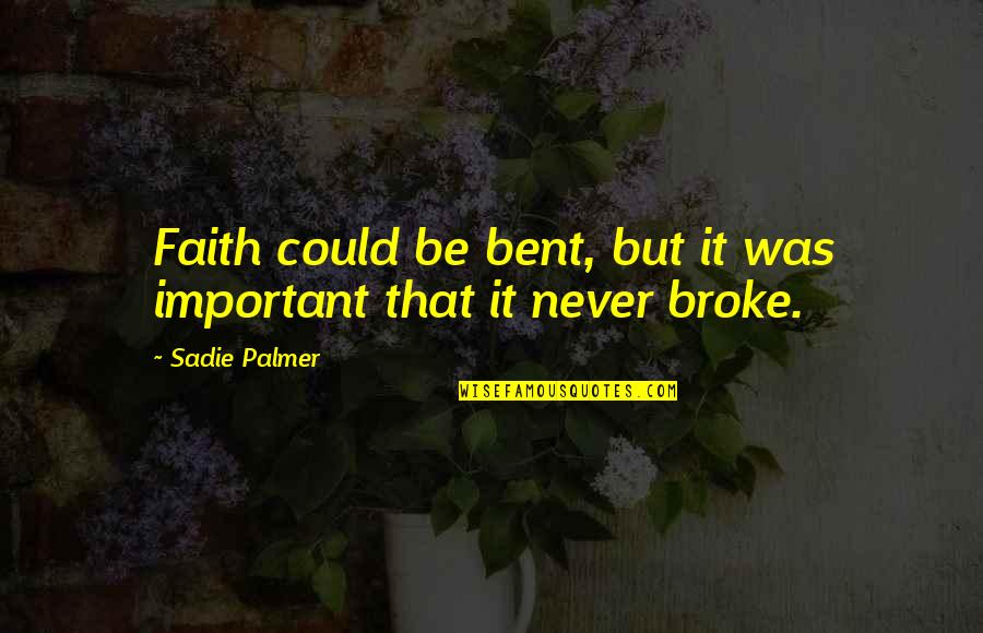 Ecg Love Quotes By Sadie Palmer: Faith could be bent, but it was important