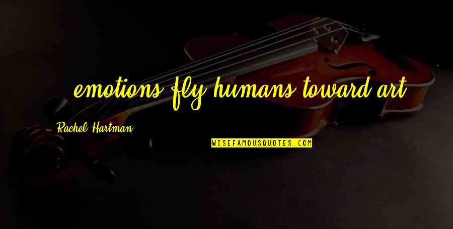 Echada De Costado Quotes By Rachel Hartman: ...emotions fly humans toward art Echada De Costado Quotes By Rachel Hartman: ...emotions fly humans toward art