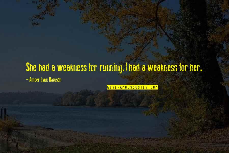 Echado Para Quotes By Amber Lynn Natusch: She had a weakness for running.I had a