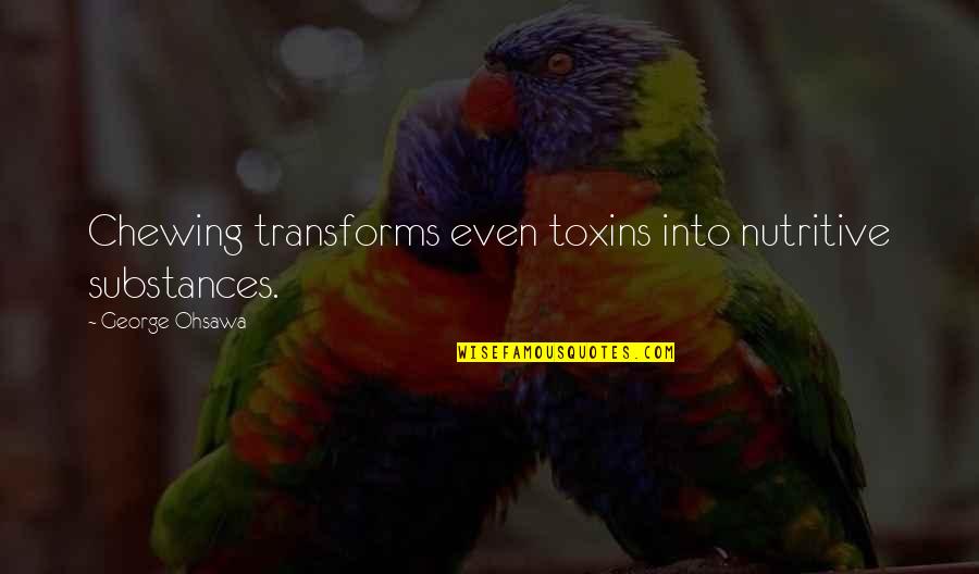 Echado Para Quotes By George Ohsawa: Chewing transforms even toxins into nutritive substances.