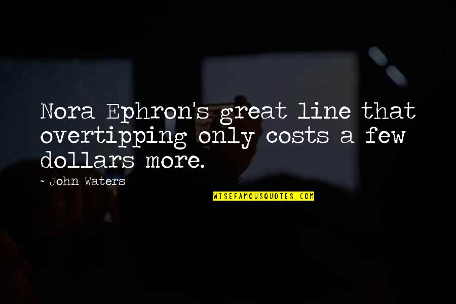 Echado Para Quotes By John Waters: Nora Ephron's great line that overtipping only costs