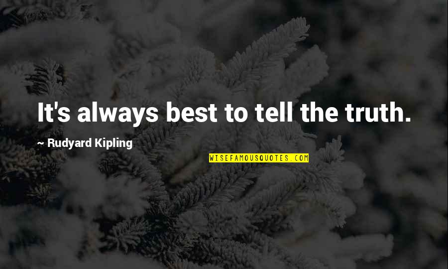 Echados Al Quotes By Rudyard Kipling: It's always best to tell the truth.