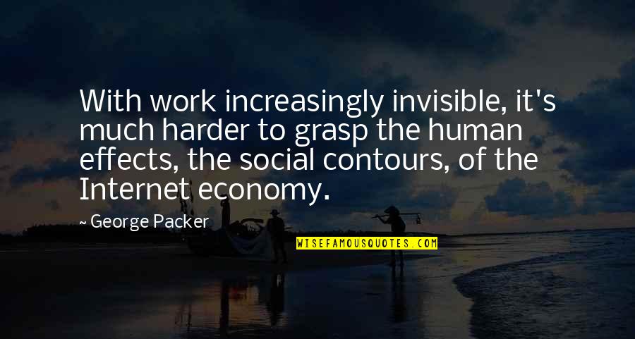 Echague Isabela Quotes By George Packer: With work increasingly invisible, it's much harder to