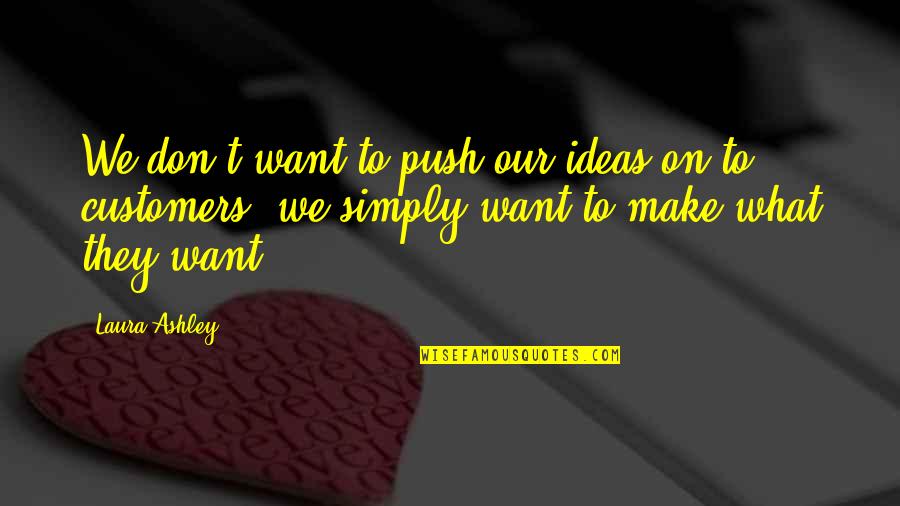 Echale Ganas Quote Quotes By Laura Ashley: We don't want to push our ideas on