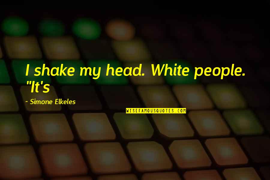 Echale Ganas Quotes By Simone Elkeles: I shake my head. White people. "It's