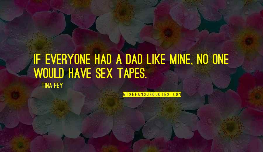 Echale Ganas Quotes By Tina Fey: If everyone had a dad like mine, no