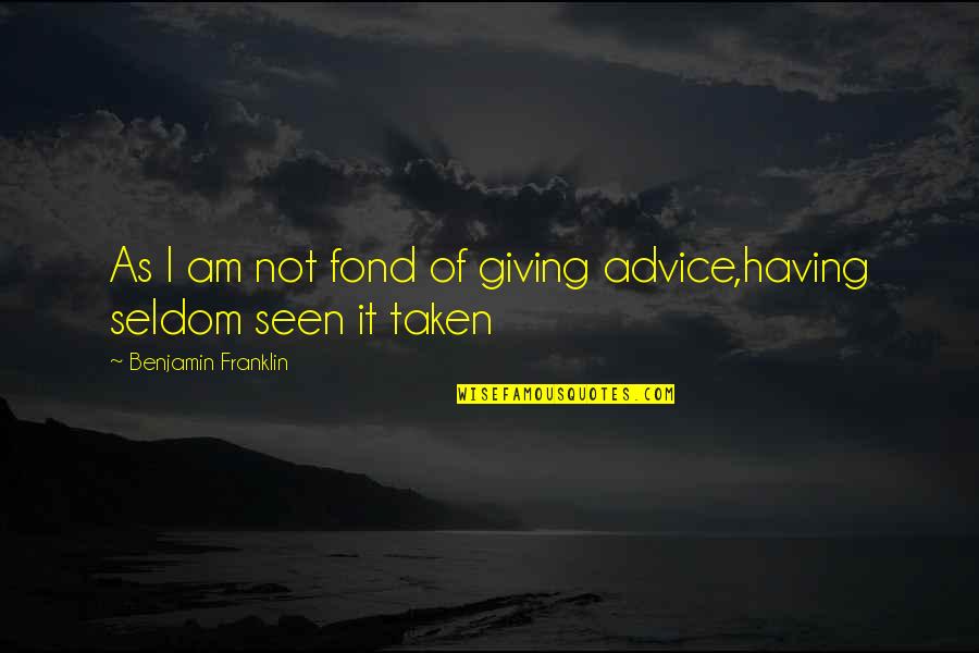 Echar Significado Quotes By Benjamin Franklin: As I am not fond of giving advice,having