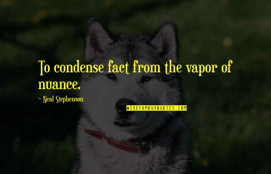 Echar Significado Quotes By Neal Stephenson: To condense fact from the vapor of nuance.