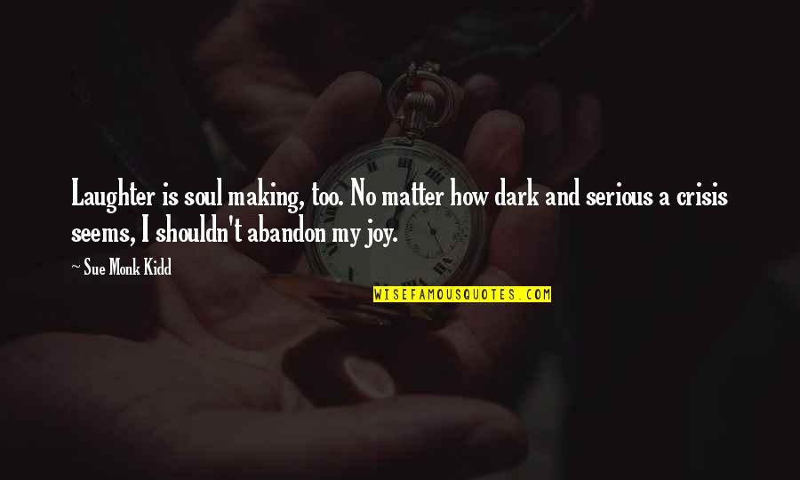 Echar Significado Quotes By Sue Monk Kidd: Laughter is soul making, too. No matter how