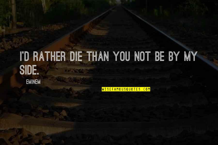 Echar Un Quotes By Eminem: I'd rather die than you not be by