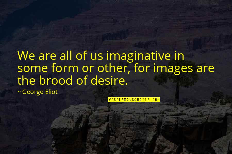 Echar Un Quotes By George Eliot: We are all of us imaginative in some