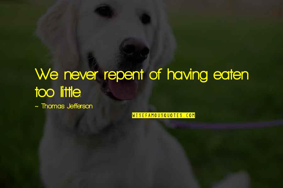 Echar Un Quotes By Thomas Jefferson: We never repent of having eaten too little.