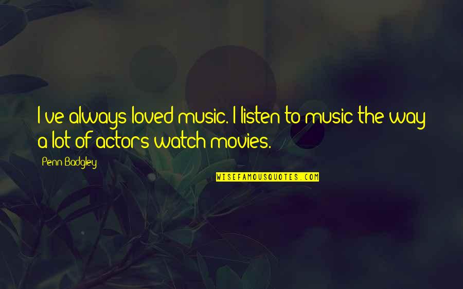 Echaran Fuera Quotes By Penn Badgley: I've always loved music. I listen to music
