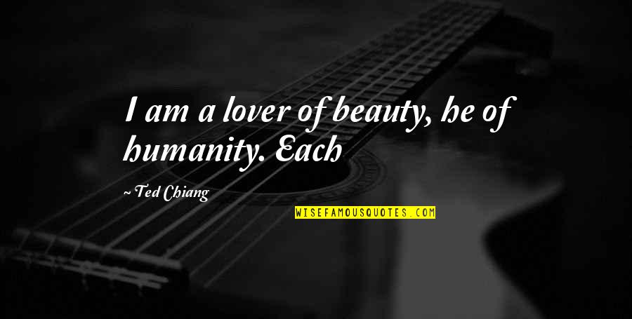 Echaran Fuera Quotes By Ted Chiang: I am a lover of beauty, he of Echaran Fuera Quotes By Ted Chiang: I am a lover of beauty, he of