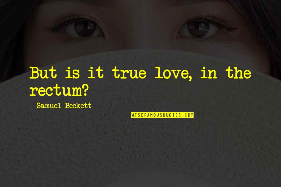Echarle Los Perros Quotes By Samuel Beckett: But is it true love, in the rectum? Echarle Los Perros Quotes By Samuel Beckett: But is it true love, in the rectum?