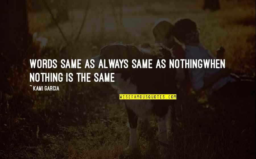 Echarle Mucha Quotes By Kami Garcia: Words same as always same as nothingwhen nothing