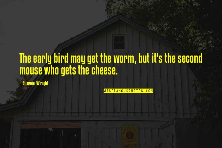 Echarlens Quotes By Steven Wright: The early bird may get the worm, but