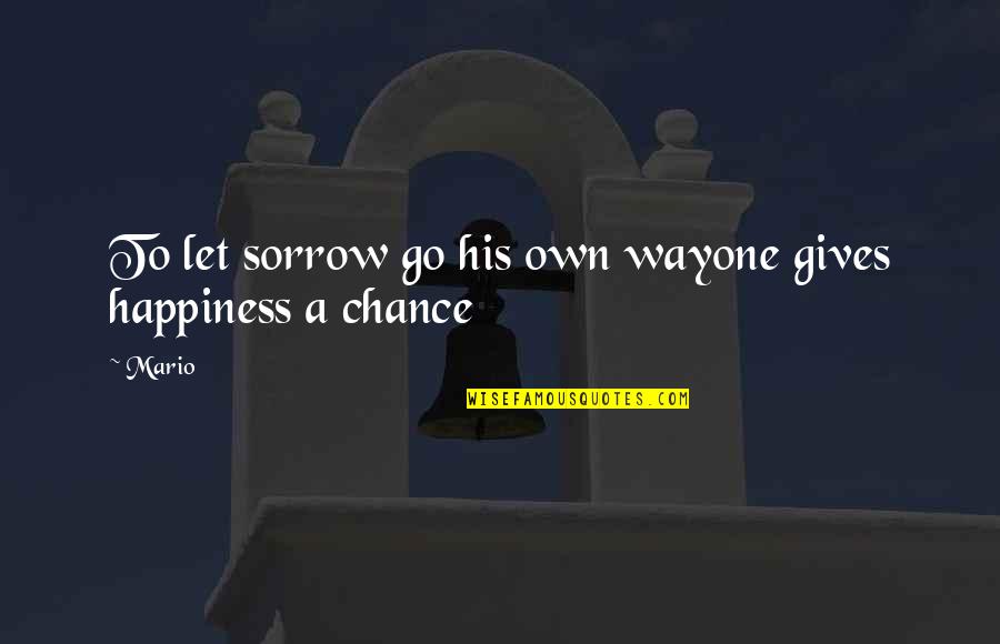 Echarnos O Quotes By Mario: To let sorrow go his own wayone gives