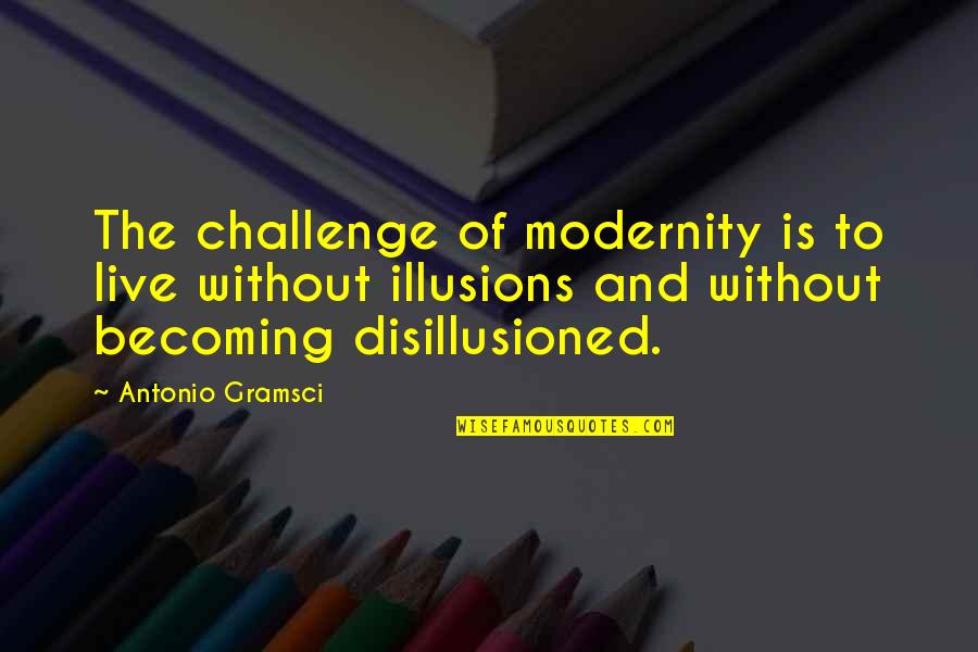 Echavarria Ernesto Quotes By Antonio Gramsci: The challenge of modernity is to live without Echavarria Ernesto Quotes By Antonio Gramsci: The challenge of modernity is to live without
