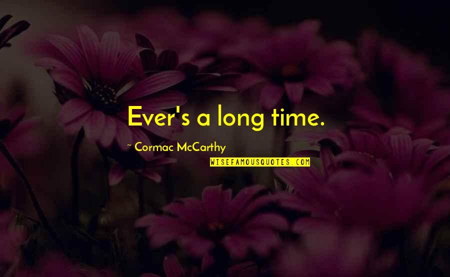 Echavarria Ernesto Quotes By Cormac McCarthy: Ever's a long time. Echavarria Ernesto Quotes By Cormac McCarthy: Ever's a long time.