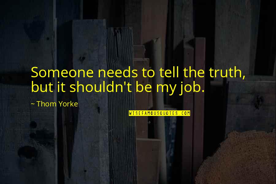 Echavarria Pronounce Quotes By Thom Yorke: Someone needs to tell the truth, but it