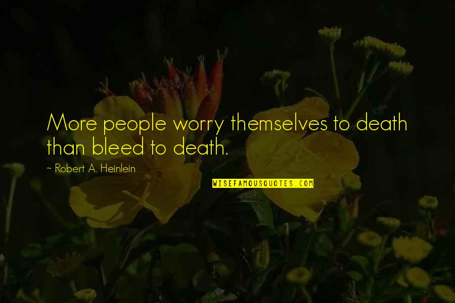 Echaveria Quotes By Robert A. Heinlein: More people worry themselves to death than bleed Echaveria Quotes By Robert A. Heinlein: More people worry themselves to death than bleed