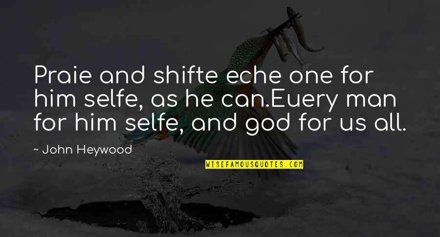 Eche Quotes By John Heywood: Praie and shifte eche one for him selfe,