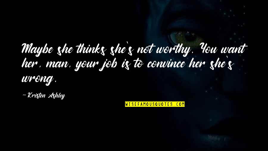 Echeandia Ecuador Quotes By Kristen Ashley: Maybe she thinks she's not worthy. You want Echeandia Ecuador Quotes By Kristen Ashley: Maybe she thinks she's not worthy. You want