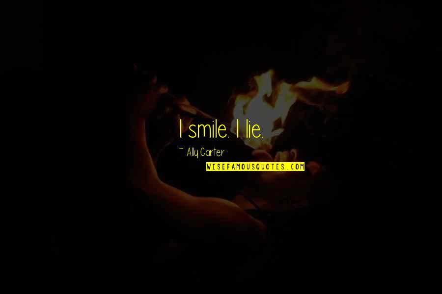 Echeandia Flavescens Quotes By Ally Carter: I smile. I lie. Echeandia Flavescens Quotes By Ally Carter: I smile. I lie.