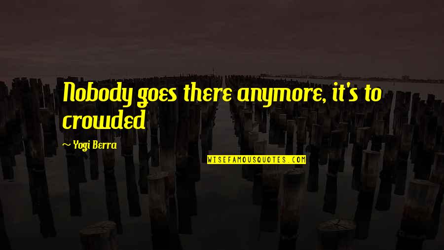 Echeandia Flavescens Quotes By Yogi Berra: Nobody goes there anymore, it's to crowded Echeandia Flavescens Quotes By Yogi Berra: Nobody goes there anymore, it's to crowded
