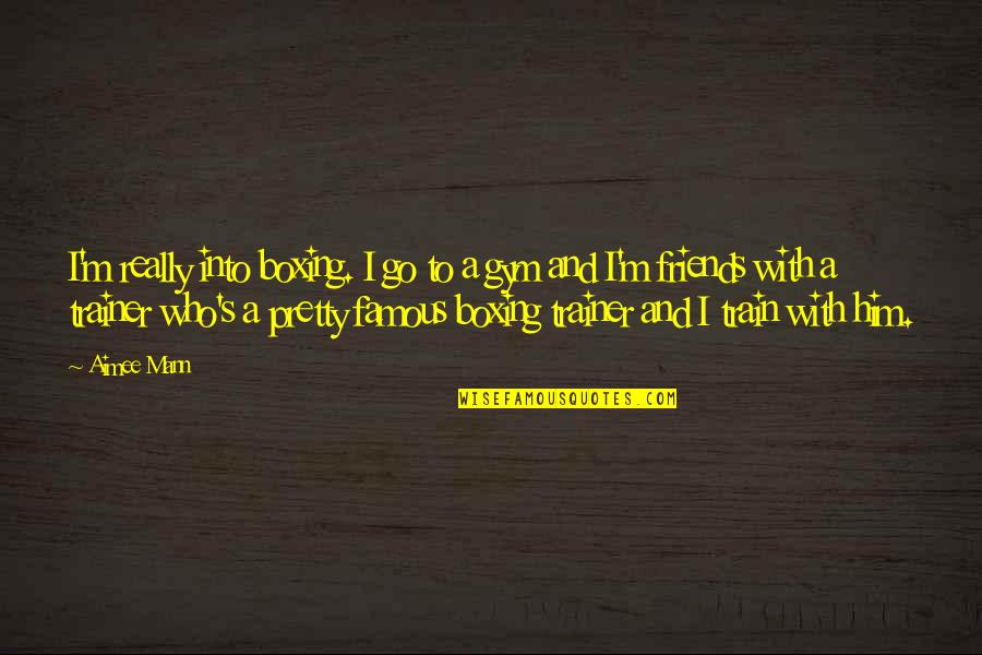 Echeandia Texensis Quotes By Aimee Mann: I'm really into boxing. I go to a