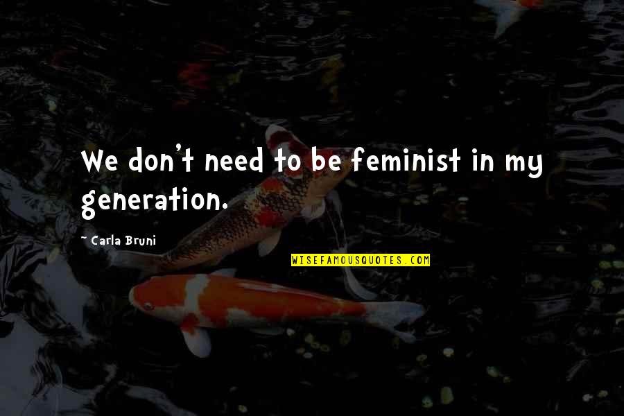 Echegaray Lethal Injection Quotes By Carla Bruni: We don't need to be feminist in my Echegaray Lethal Injection Quotes By Carla Bruni: We don't need to be feminist in my