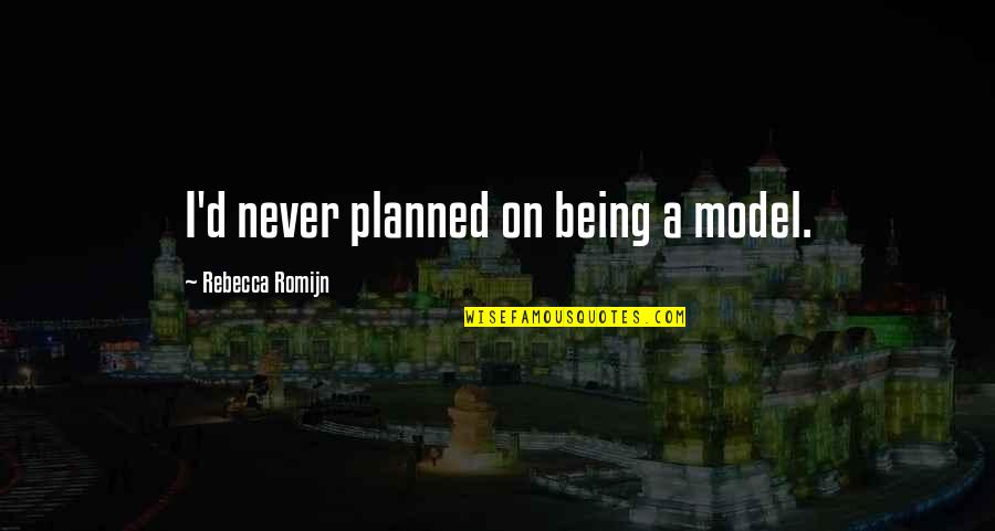 Echelons Education Quotes By Rebecca Romijn: I'd never planned on being a model. Echelons Education Quotes By Rebecca Romijn: I'd never planned on being a model.