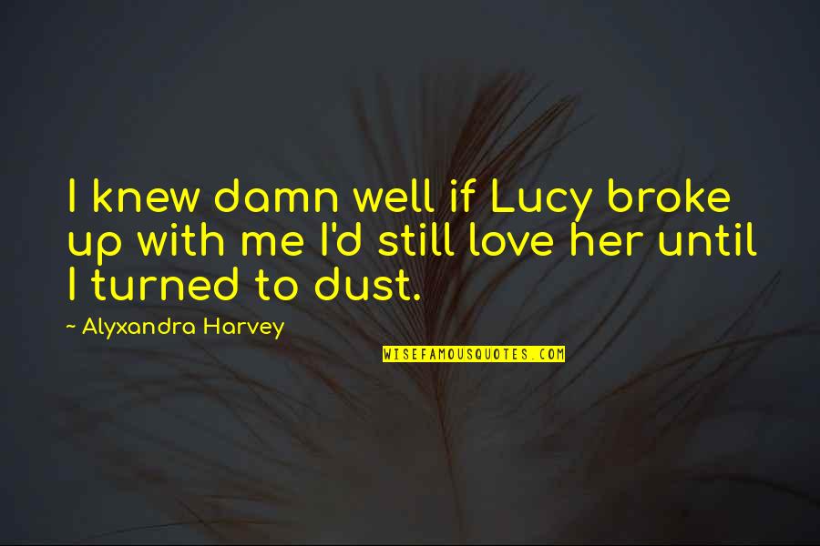 Echenique Md Quotes By Alyxandra Harvey: I knew damn well if Lucy broke up