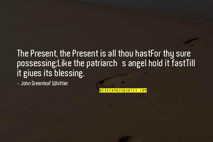 Echenique Urologist Quotes By John Greenleaf Whittier: The Present, the Present is all thou hastFor Echenique Urologist Quotes By John Greenleaf Whittier: The Present, the Present is all thou hastFor