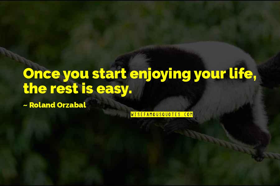 Echevarne Quotes By Roland Orzabal: Once you start enjoying your life, the rest
