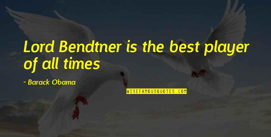 Echeverria Bros Quotes By Barack Obama: Lord Bendtner is the best player of all Echeverria Bros Quotes By Barack Obama: Lord Bendtner is the best player of all