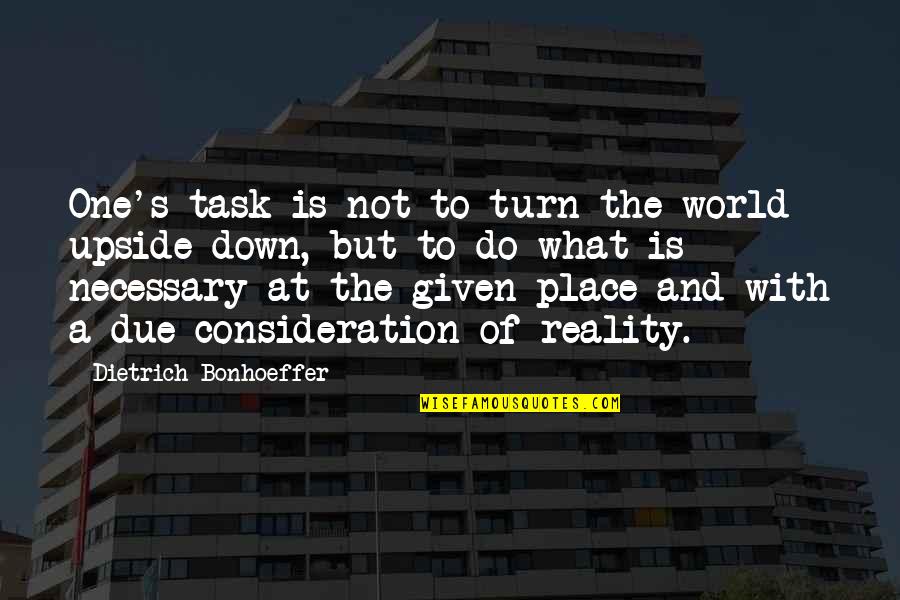 Echeverria Bros Quotes By Dietrich Bonhoeffer: One's task is not to turn the world Echeverria Bros Quotes By Dietrich Bonhoeffer: One's task is not to turn the world