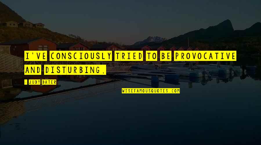Echeverria Bros Quotes By Judy Dater: I've consciously tried to be provocative and disturbing.