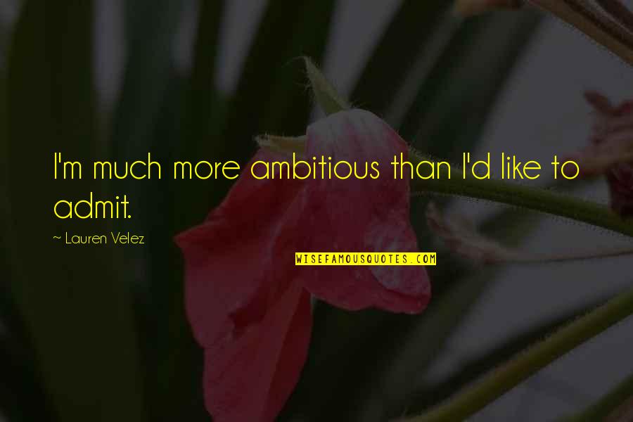 Echeverria Bros Quotes By Lauren Velez: I'm much more ambitious than I'd like to Echeverria Bros Quotes By Lauren Velez: I'm much more ambitious than I'd like to
