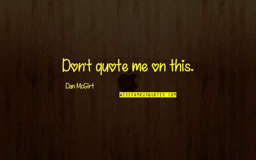 Echeverria Quotes By Dan McGirt: Don't quote me on this. Echeverria Quotes By Dan McGirt: Don't quote me on this.